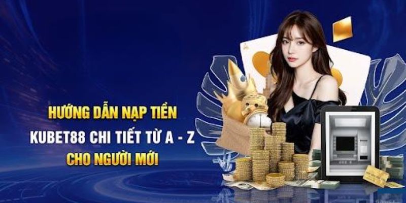 Phương pháp nạp tiền Kubet88 phù hợp với từng loại hình thức