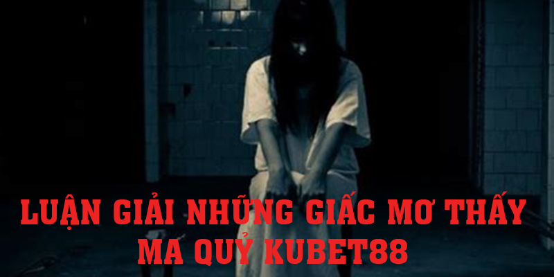 Giấc mơ thấy ma quỷ KUBET88 liệu mang đến điềm báo gì?